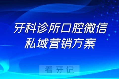 牙科诊所口腔门诊部微信公众号私域营销方案