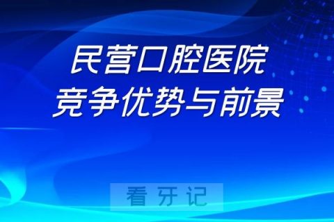 民营私立口腔医院竞争优势与前景