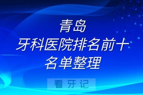 青岛牙科医院排名前十名单整理