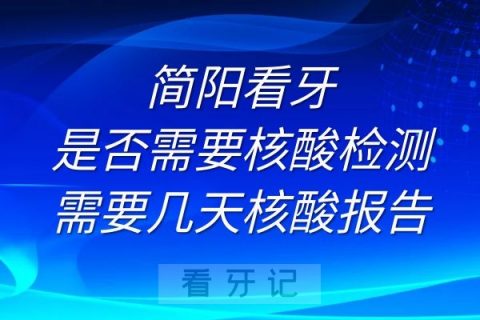 简阳看牙是否需要核酸检测需要几天核酸阴性报告