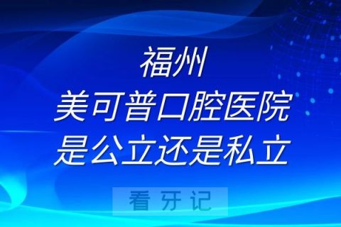 福州美可普口腔医院是公立还是私立