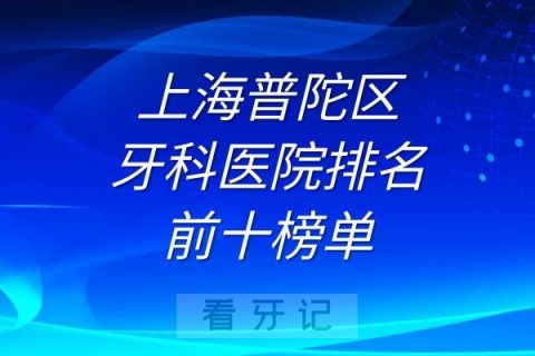 上海普陀区牙科医院排名前十榜单