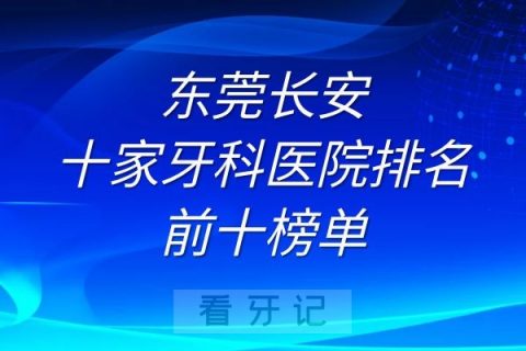 东莞长安十家牙科医院排名前十榜单