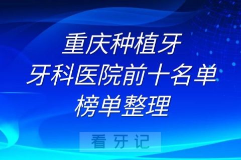 重庆种植牙牙科医院前十名单榜单整理