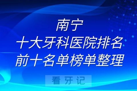 南宁十大牙科医院排名前十名单榜单整理