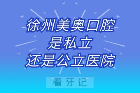 徐州美奥口腔是私立还是公立医院