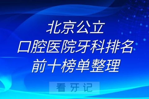 北京公立口腔医院牙科排名前十榜单整理