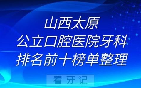 山西太原公立口腔医院牙科排名前十榜单整理