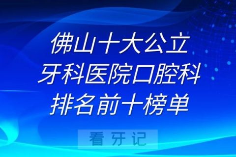 佛山十大牙科**排名前十榜单