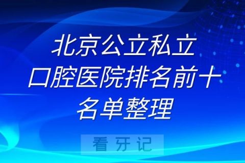 北京公立私立口腔医院排名前十名单整理