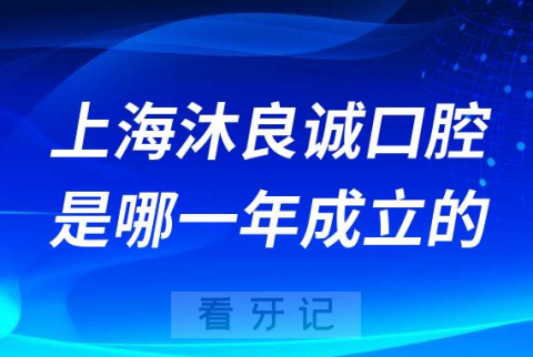 上海沐良诚口腔是哪一年成立的正不正规