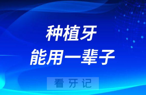 种植牙能用一辈子是真的假的