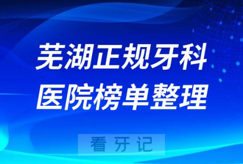 芜湖口腔排名前十的十大正规牙科医院榜单整理