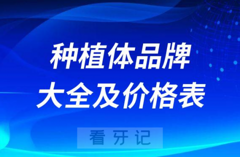 种植体品牌大全及价格表排行榜整理（2022-2023）