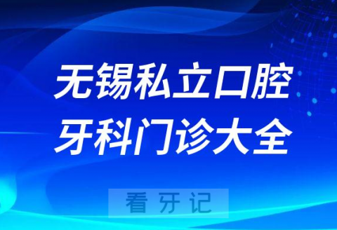 无锡口腔医院哪家最好无锡私立口腔牙科门诊排名前十大全