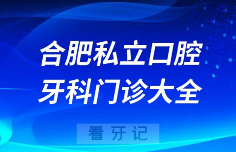 合肥口腔医院哪家最好合肥私立口腔牙科门诊排名前十大全