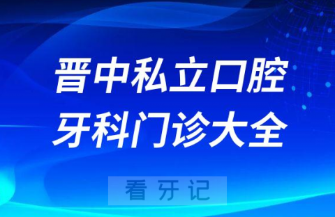 晋中口腔医院哪家最好晋中私立口腔牙科门诊排名前十大全