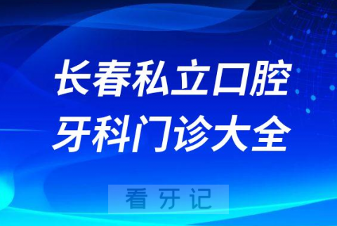 长春口腔医院哪家最好长春私立口腔牙科门诊排名前十大全