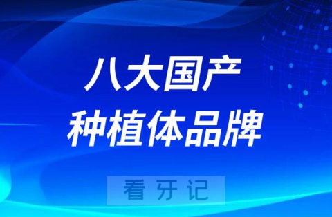 种植牙集采品牌曝光！八大国产种植体品牌排行榜单整理