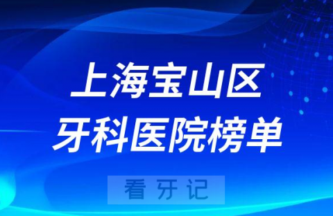 上海宝山区十大牙科医院榜单私立口腔前五排名整理