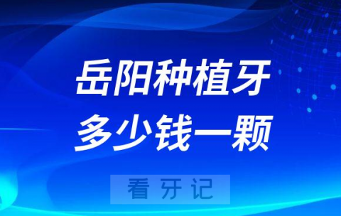 岳阳种植牙多少钱一颗2022-2023