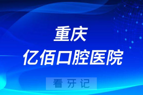 重庆亿佰口腔医院做种植牙怎么样能不能刷医保