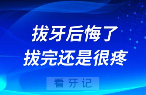 拔牙后悔了拔完一天了还是很疼怎么办附四大要求