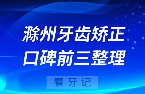 滁州牙齿矫正哪个医院好前三有爱牙乐口腔固德口腔牙贝佳口腔