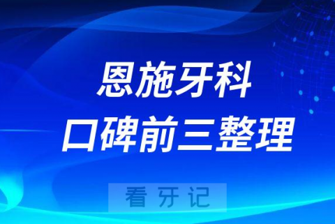 恩施看牙科医院哪家好前三有恩东口腔凯恩口腔健齿口腔