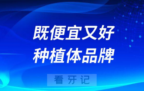 既便宜又好的种植体品牌及价格表