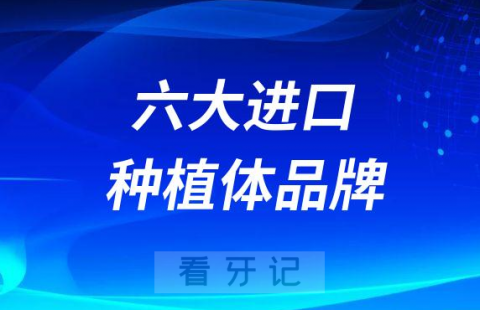 国内种植牙使用率高的六大进口种植体品牌特点分析