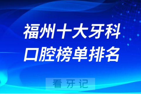 福州十大牙科医院排名更新公立私立口腔前十榜单