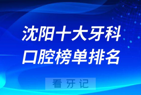 沈阳十大牙科医院排名更新私立口腔医院前十榜单