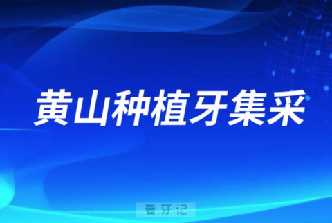 黄山种植牙集采最新进展进度什么时候开始