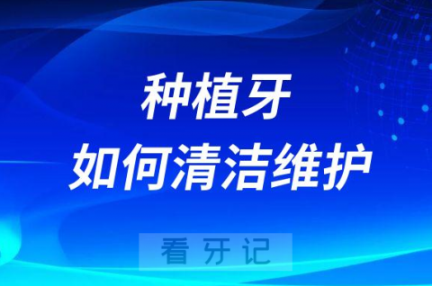 种植牙如何清洁维护附刷牙两大关键要点