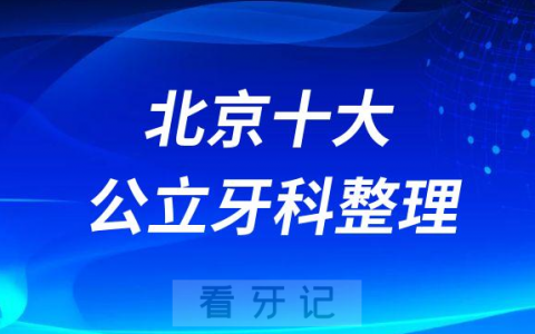 北京十大公立牙科三甲医院排名前十整理