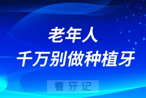 老年人千万别做种植牙是真的假的