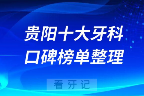 023贵阳牙科医院排名前十公布给大家"