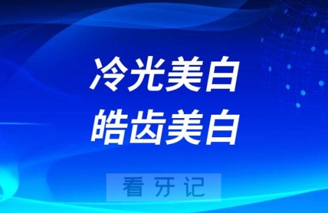 冷光美白和皓齿美白哪个更好哪个更贵为什么