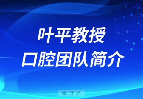 泰康拜博口腔叶平教授口腔团队简介