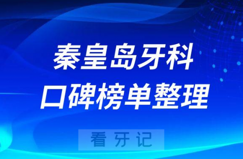 秦皇岛去哪里看牙比较好盘点秦皇岛牙科医院排名前十