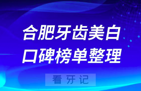 合肥牙齿美白哪家医院好排名前十名单整理