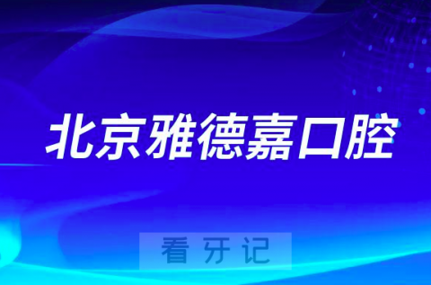 北京雅德嘉口腔怎么样是不是靠谱牙科医院