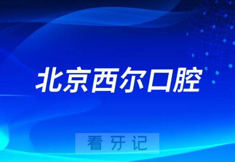 北京西尔口腔怎么样附医院简介