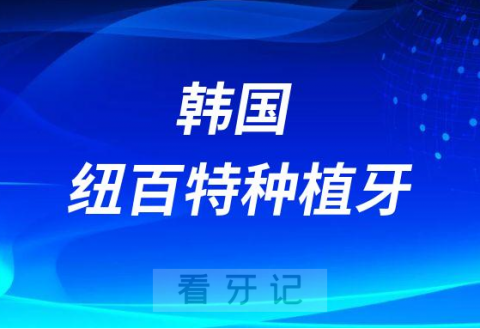 韩国纽百特种植牙质量怎么样能用多少年