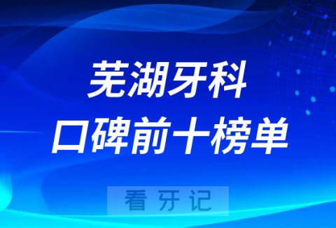 芜湖牙科医院排名前十名单整理2023版