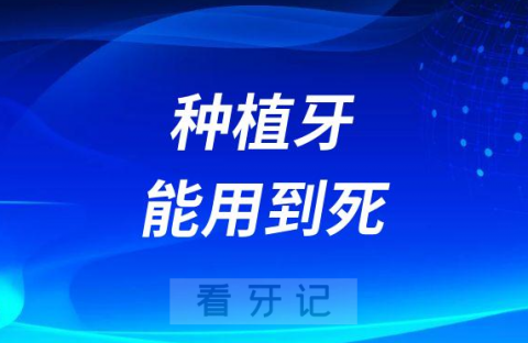 种植牙能用到死是不是真的