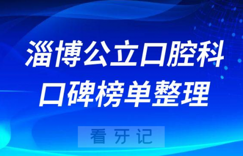 淄博公立牙科口腔科医院排名前十名单盘点