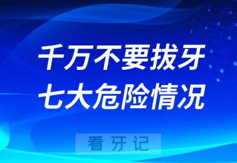 太可怕了千万不要拔牙七大危险情况