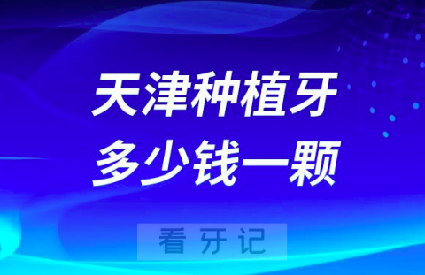 天津种植牙多少钱一颗2023年最新集采降价后价格